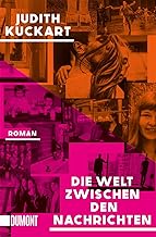 Die Welt zwischen den Nachrichten: Roman